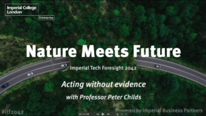 Imperial College London Enterprise. Nature Meets Future. Acting without Evidence. With Professor Peter Childs. #ITf2042. Powered by Imperial Business Partners